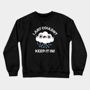 I Just Couldn't Keep It In Funny Weather Cloud Pun Crewneck Sweatshirt